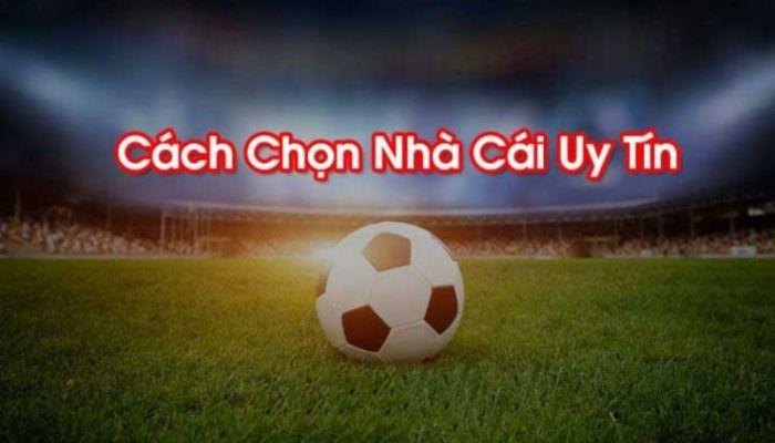 Kinh Nghiệm Lựa Chọn Nhà Cái Cá Cược Bóng Đá Thực Sự Uy Tín